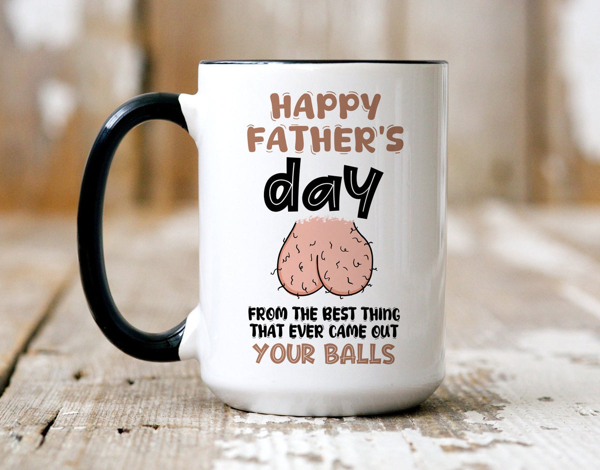 Funny Father's Day mug, From The Best Thing That Ever Came Out Your Balls, Gift For Him, Gift Funny For Dad, Gift For Husband On Fathers Day