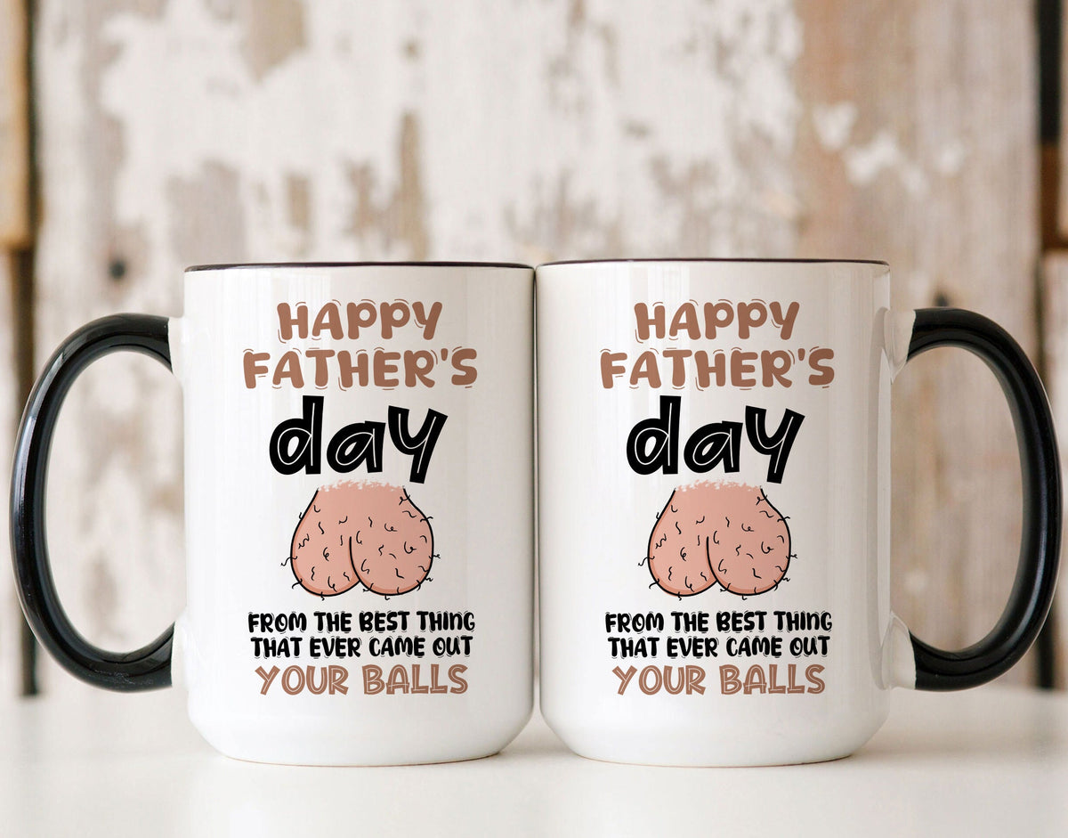 Funny Father's Day mug, From The Best Thing That Ever Came Out Your Balls, Gift For Him, Gift Funny For Dad, Gift For Husband On Fathers Day