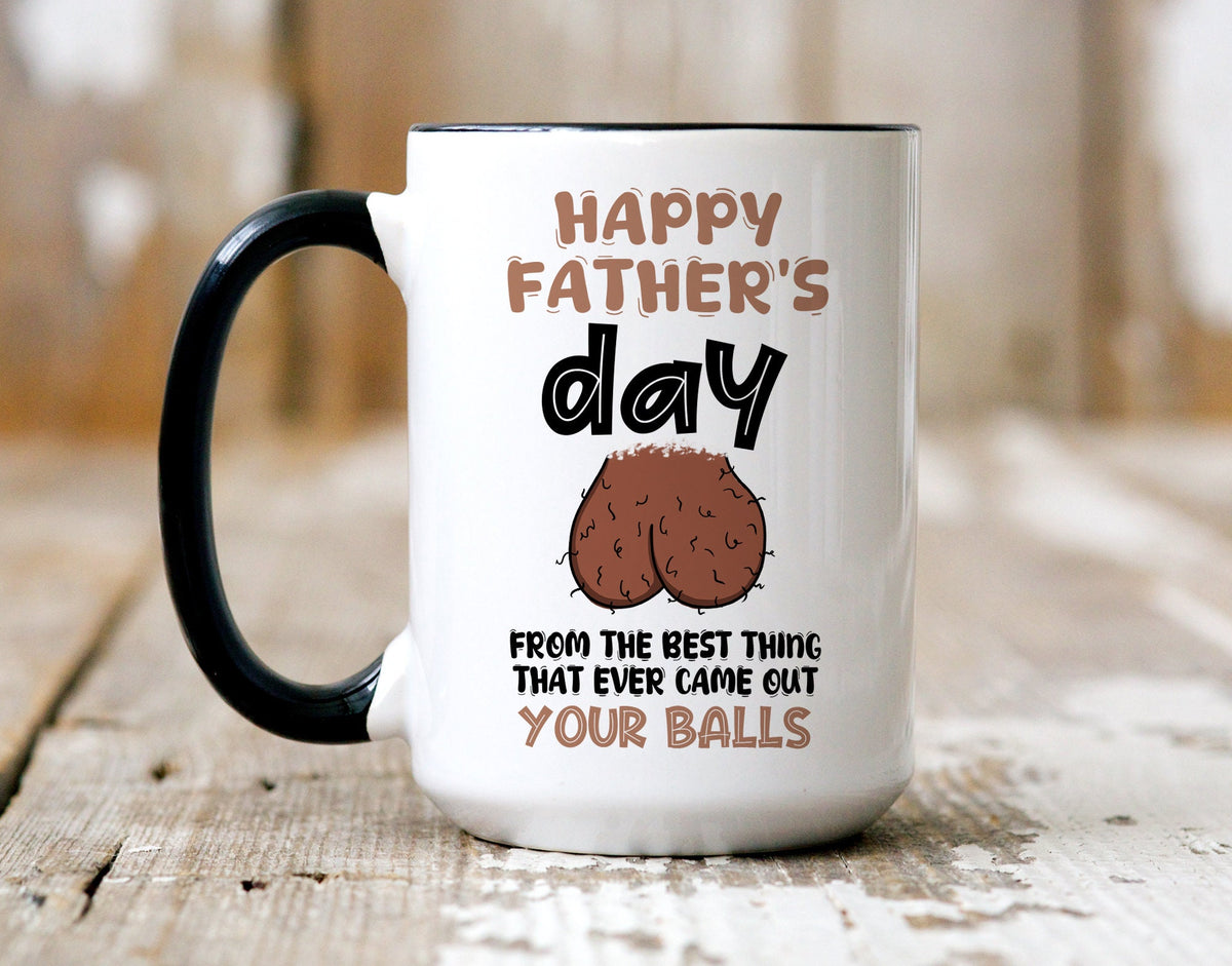 Funny Father's Day mug, From The Best Thing That Ever Came Out Your Balls, Gift For Him, Gift Funny For Dad, Gift For Husband On Fathers Day