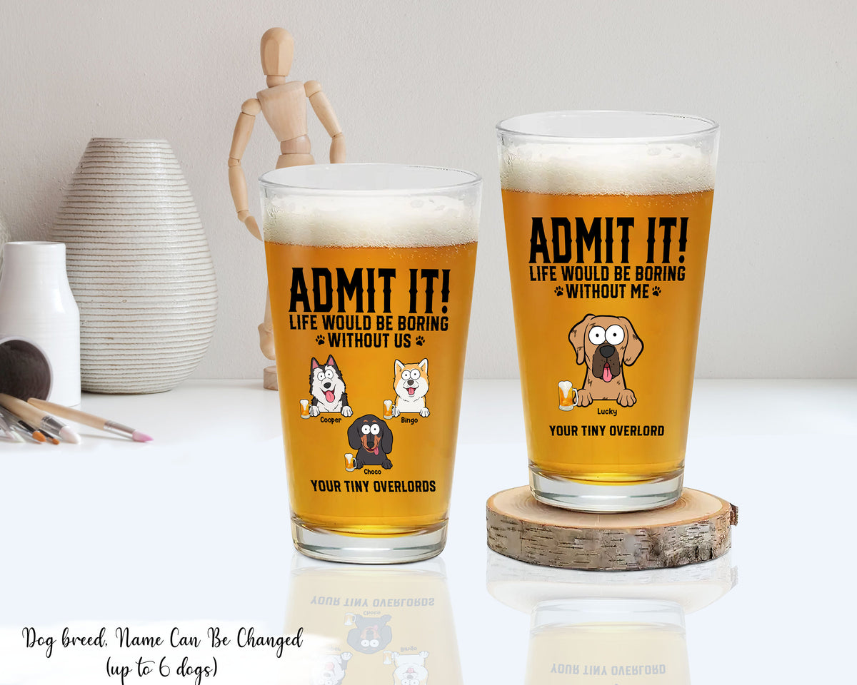 Life Would Be Boring Without Us - Dog Personalized Custom Beer Glass - Father's Day, Gift For Pet Owners, Pet Lovers, Dog Lovers, Dog Owners