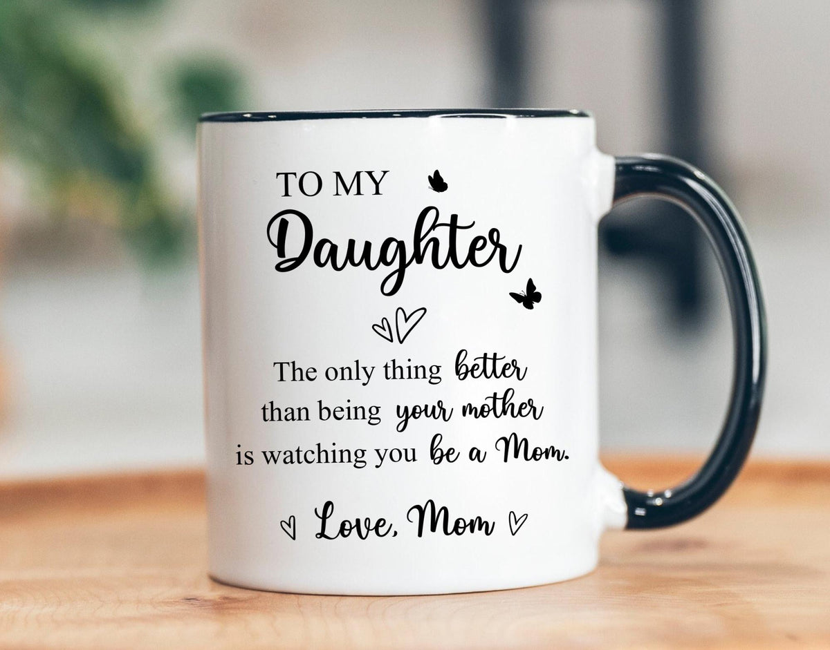 To My Daughter Coffee Mug, The Only Thing Better Than Being Your Mother, Mothers Day Gift for Daughter, Daughter Gift from Mom, New Mom Gift
