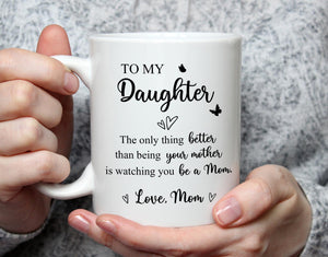 To My Daughter Coffee Mug, The Only Thing Better Than Being Your Mother, Mothers Day Gift for Daughter, Daughter Gift from Mom, New Mom Gift