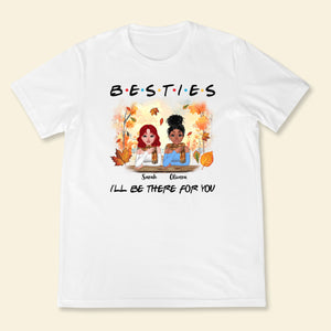 I'll Be There For You - Personalized Shirt - Gift For Friends, Bestie, Autumn