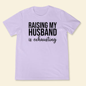 Raising Husband - Shirt - Gift For Wife