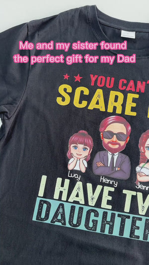 You Cant Scare Me I Have 2 Daughters - Personalized Shirt - Gift for Father