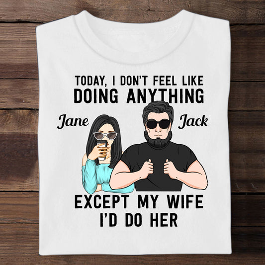 Except My Wife I'd Do Her - Personalized Apparel Gift For Husband