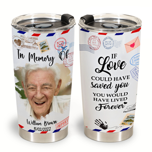 Customized Memorial Gifts - You Would Have Lived Forever - Personalized Tumbler Gifts