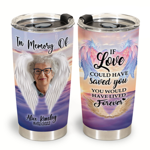 Memories Gift - If Love Could Have Saved You - Tumbler Cups Personalized
