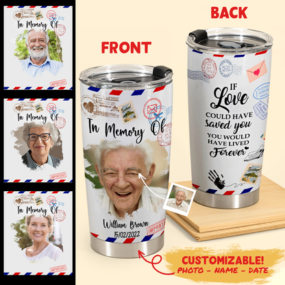 Customized Memorial Gifts - You Would Have Lived Forever - Personalized Tumbler Gifts