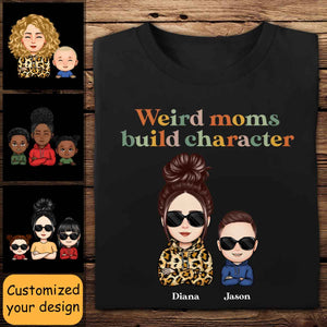 Weird Moms Build Character - Personalized Shirt - Gift For Mom, Mother, Mommy, Mother's Day