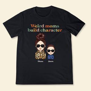 Weird Moms Build Character - Personalized Shirt - Gift For Mom, Mother, Mommy, Mother's Day