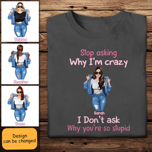 Stop Asking Why I'm Crazy - Personalized Apparel - Gift For Friends