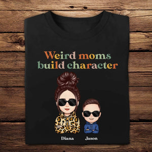 Weird Moms Build Character - Personalized Shirt - Gift For Mom, Mother, Mommy, Mother's Day