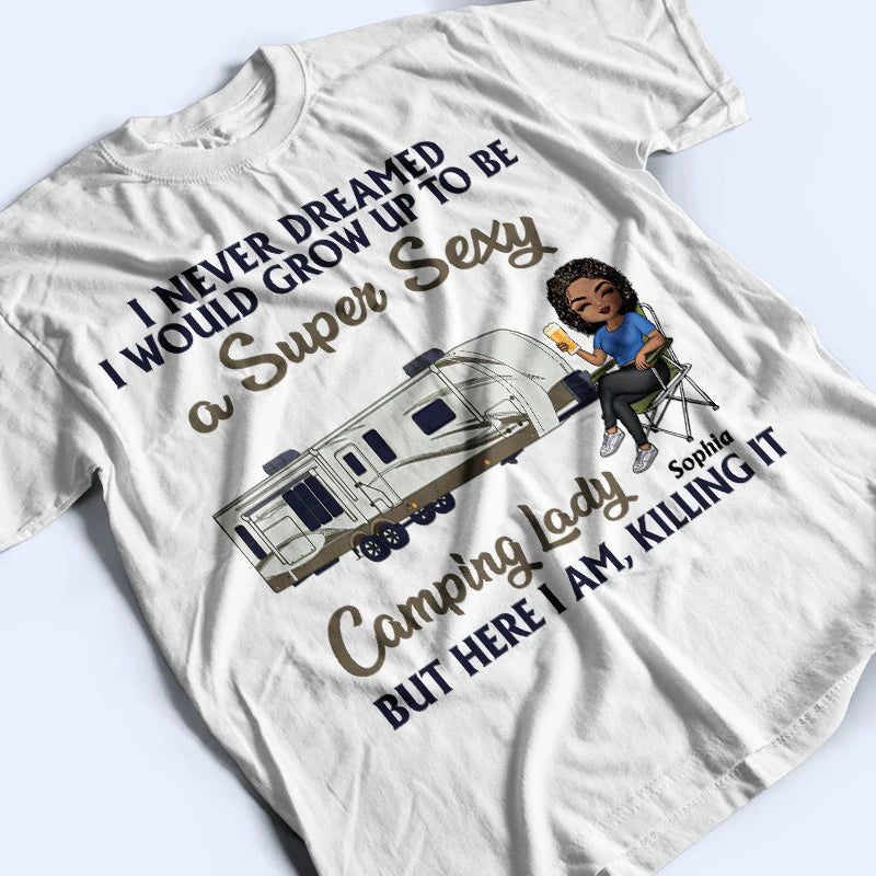 I Never Dreamed I'd Grow Up To Be A Super Sexy Camping Lady - Personalized T-shirt