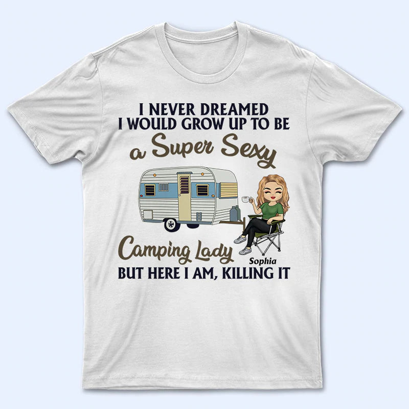 I Never Dreamed I'd Grow Up To Be A Super Sexy Camping Lady - Personalized T-shirt