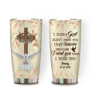 I Wish God Didn't Need You In Heaven Personalized Tumbler Memorial