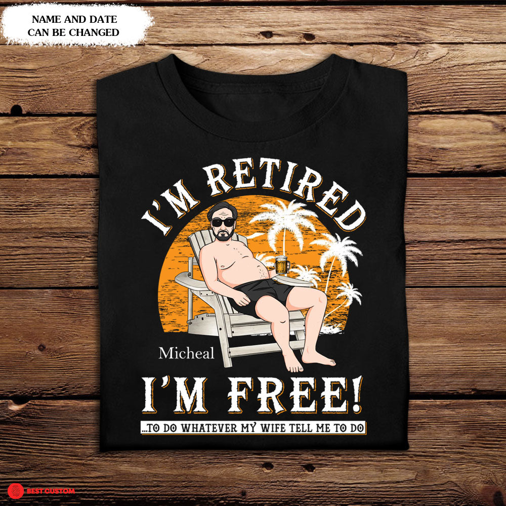 I'm Retired, I'm Free Personalized Apparel Gift For Dad