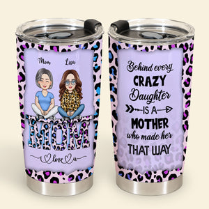 Behind Every Crazy Daughters - Personalized Tumbler - Gift For Mom, Mother's Day Loving, Birthday Gift