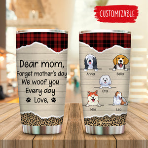 Cute Dog Forget Mother's Day We Woof You Every Day - Personalized Tumbler - Dog Mom