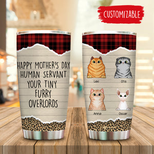 Witty Cat Happy Mother's Day Human Servant Your Tiny Furry OverLords - Personalized Tumbler - Cat Mom