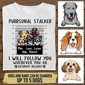 Purrsonal Stalker, I Will Follow You Wherever You Go Bathroom Included - Personalized Apparel - Gift For Dog Lovers