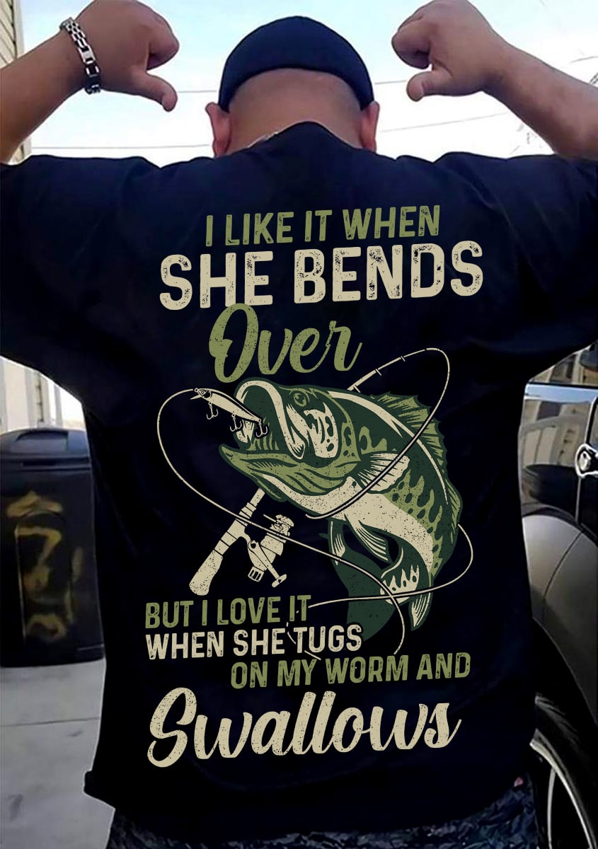 I Like It When She Bends Over Back Design Apparel - Fishing