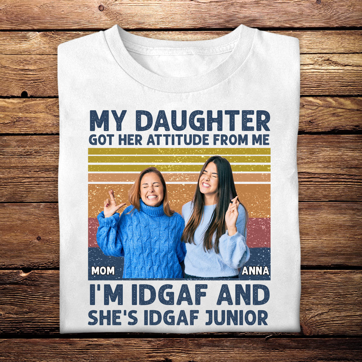 Custom Picture Tee Shirts - My Daughter Got Her Attitude From Me - Personalized Mother's Day Gifts For Mom
