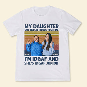 Custom Picture Tee Shirts - My Daughter Got Her Attitude From Me - Personalized Mother's Day Gifts For Mom