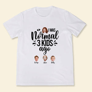 Custom Shirts Online With Pictures - I Was Normal 3 Kids Ago - Mother's Day Personalized Gift